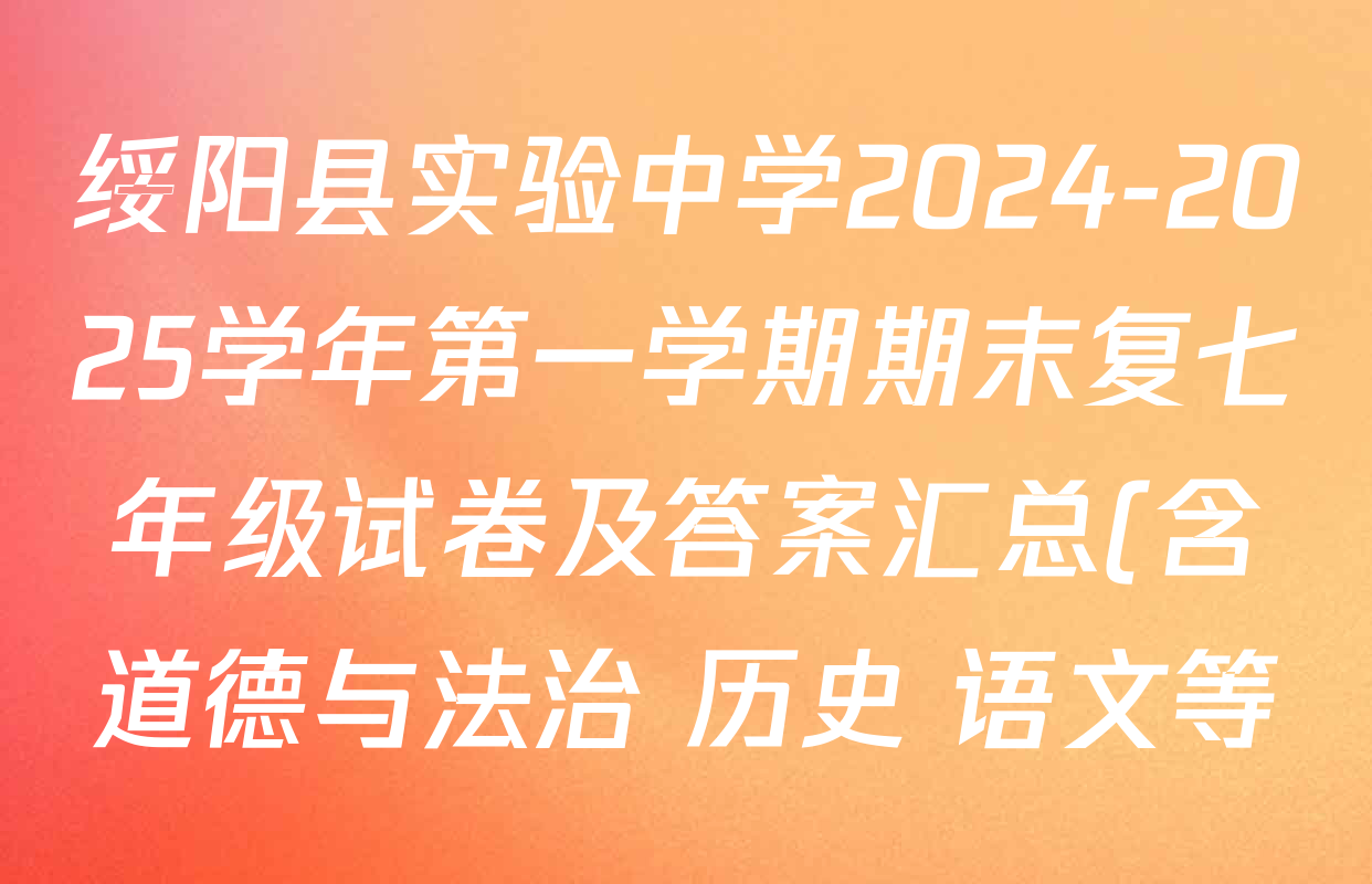 绥阳县实验中学2024-2025学年第一学期期末复七年级试卷及答案汇总(含道德与法治 历史 语文等) 绥阳县实验中学2024-2025学年第一学期期末复七年级试卷及答案汇总(含道德与法治 历史 语文等)